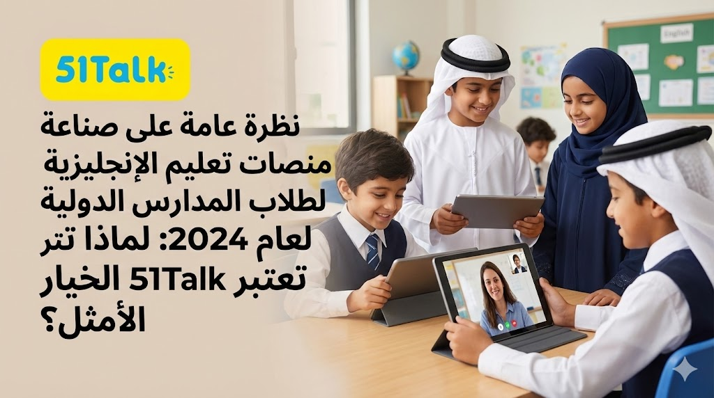 منصات إنجليزية لطلاب المدارس الدولية 2025: لماذا 51Talk الأفضل؟